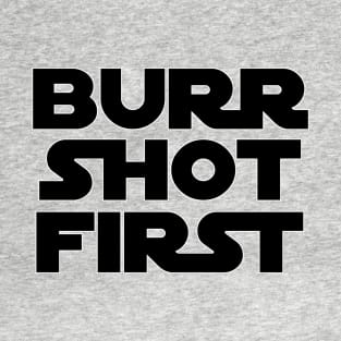 Burr Shot First T-Shirt